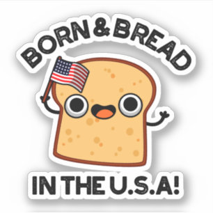 Born And Bread In The USA Funny Food Pun  Sticker
