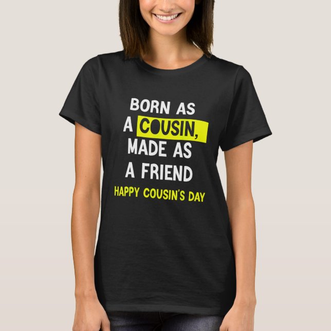 Born As A Cousin Made As A Friend Happy Cousin's D T-Shirt (Front)