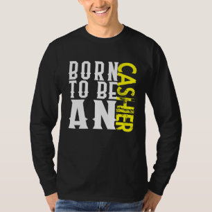 Born cashier Profession career worker working quot T-Shirt