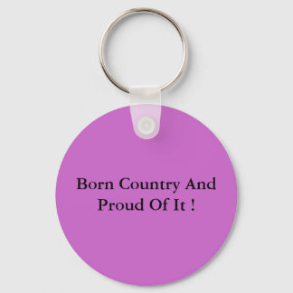 Born Country And Proud Of It ! Keychain