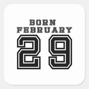 Born February 29 Square Sticker by DigitalSolutions2u at Zazzle