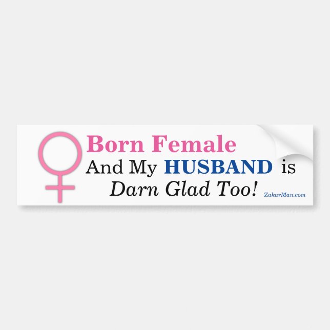 Born Female & MY HUSBAND IS DARN GLAD TOO! Bumper Sticker (Front)