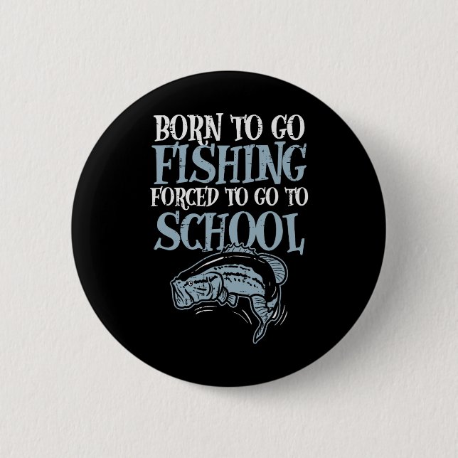 Born Fishing Forced To School Funny B Fish Fisherm Button (Front)