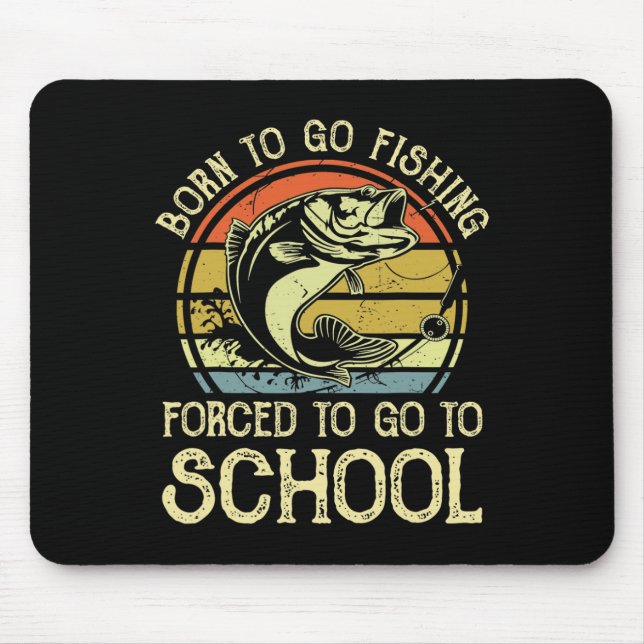 Born Fishing Forced To School Funny B Fish Fisherm Mouse Pad (Front)