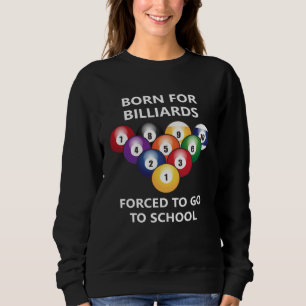 Born for billiards Forced to go to school  4 Sweatshirt