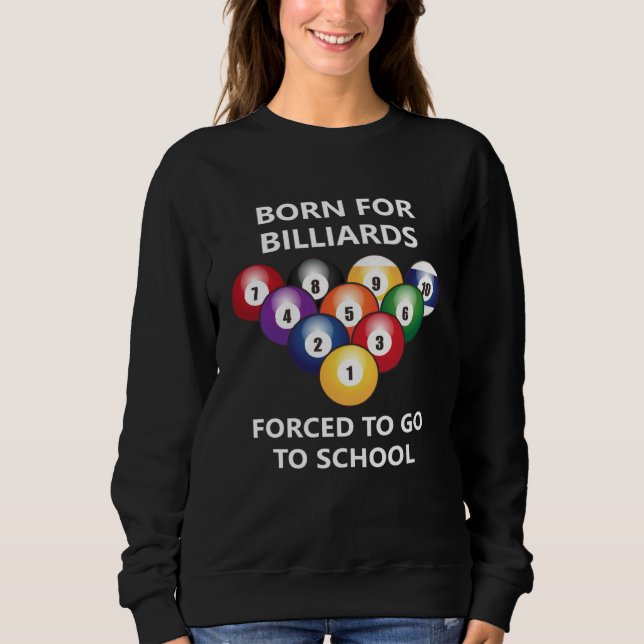 Born for billiards Forced to go to school  4 Sweatshirt (Front)
