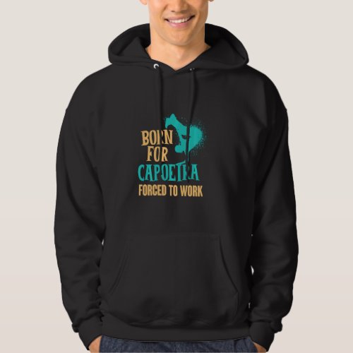 Born For Capoeira Forced To Work Brazilian Martial Hoodie