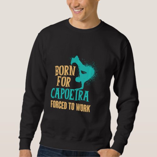Born For Capoeira Forced To Work Brazilian Martial Sweatshirt