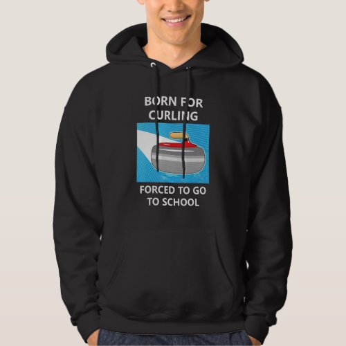 Born For Curling Forced To Go To School Hoodie