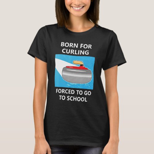 Born For Curling Forced To Go To School T_Shirt