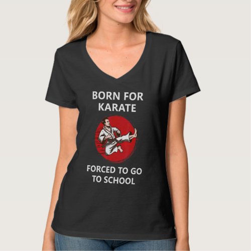 Born For Karate Forced To Go To School 4 T_Shirt