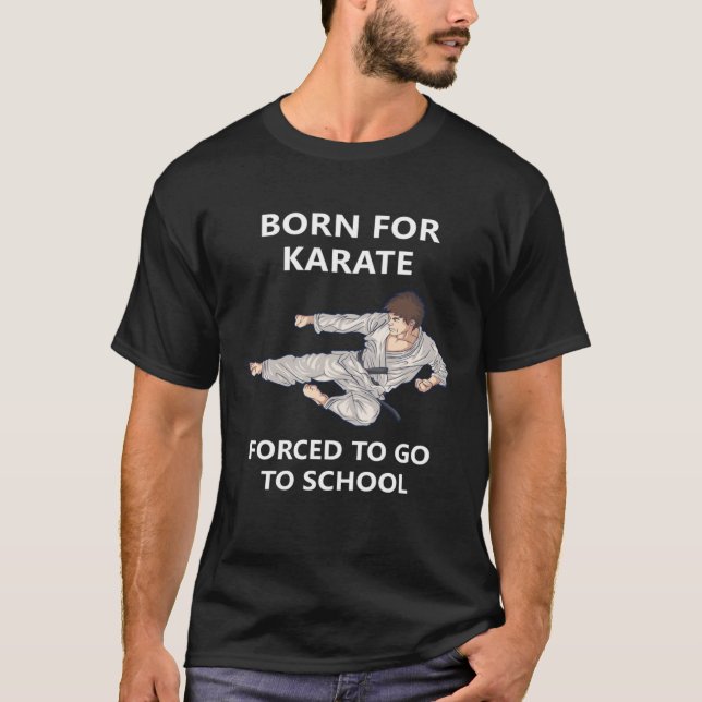 Born for Karate Forced to go to school  4 T-Shirt (Front)