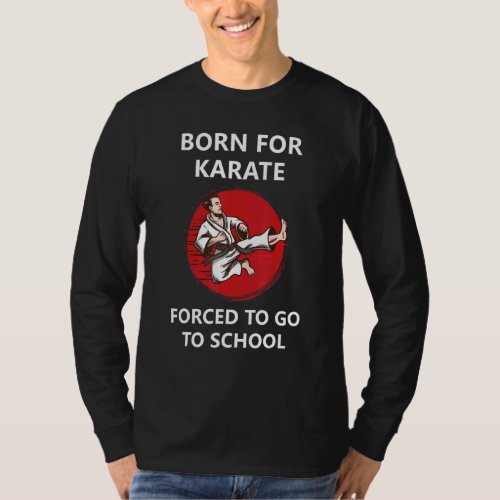 Born For Karate Forced To Go To School 4 T_Shirt