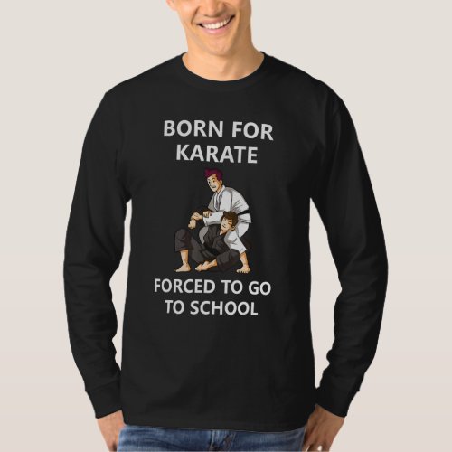 Born For Karate Forced To Go To School 9 T_Shirt