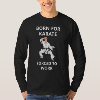 Born For Karate Forced To Work T-Shirt