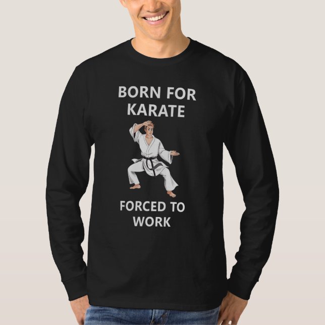 Born For Karate Forced To Work T-Shirt (Front)