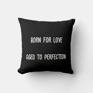 Born for love, aged to perfection. throw pillow