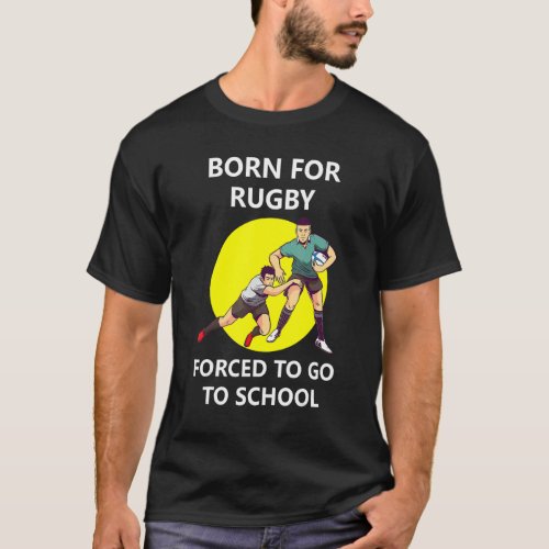 Born For Rugby Forced To Go To School 2 T_Shirt