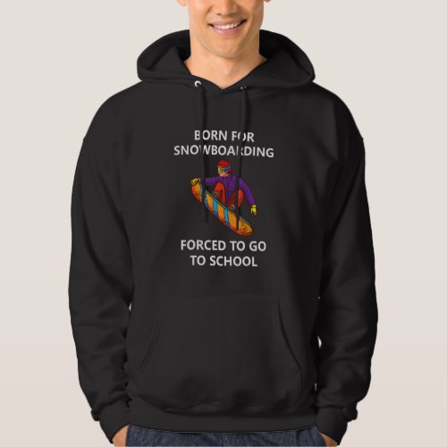 Born For Snowboarding Forced To Go To School 1 Hoodie