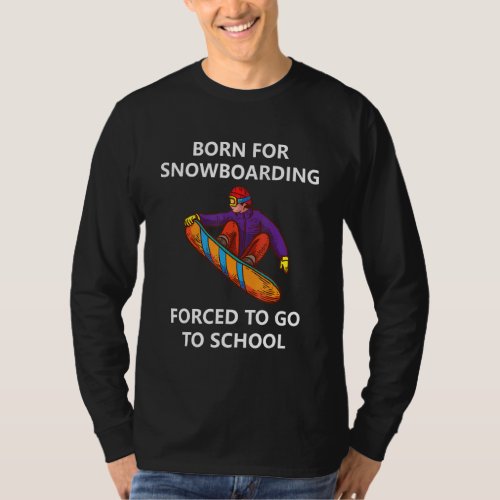 Born For Snowboarding Forced To Go To School 1 T_Shirt