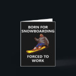 Born For Snowboarding Forced To Work  Card<br><div class="desc">Born For Snowboarding Forced To Work</div>