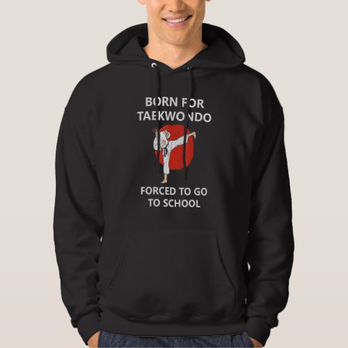 Born For Taekwondo Forced To Go To School 6 Hoodie