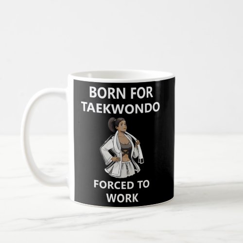 Born For Taekwondo Forced To Work Coffee Mug