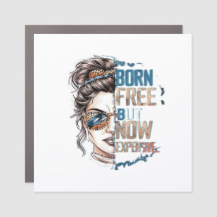 Born Free But Now Expensive - Messy Bun Woman Car Magnet