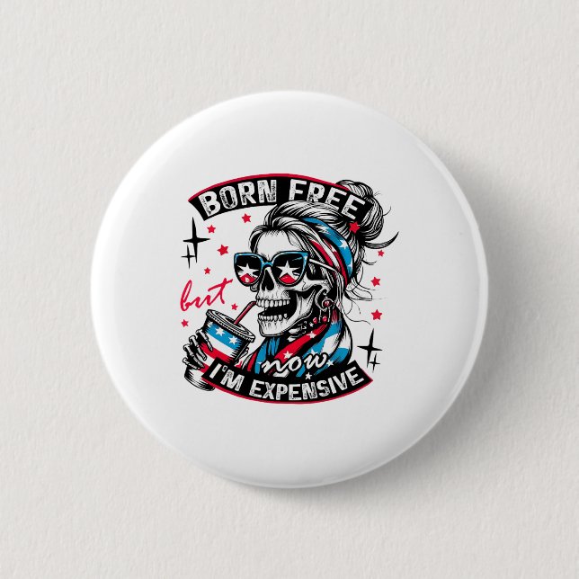Born Free But Now I'm Expensive 4th Of July Funny  Button (Front)
