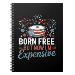 Born Free But Now I'm Expensive 4th Of July Nurse  Notebook