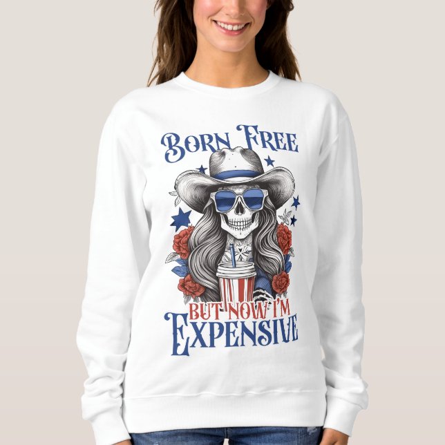 Born Free But Now I'm Expensive 4th of July Sweatshirt (Front)