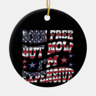 Born Free But Now I'm Expensive Classic Ceramic Ornament