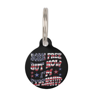 Born Free But Now I'm Expensive Classic Pet ID Tag