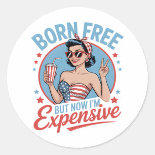 Born Free But Now I'm Expensive Classic Round Sticker