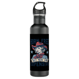 Born Free But Now I'm Expensive Cowgirl 4th Of Jul Stainless Steel Water Bottle