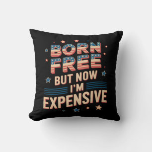 Born Free But Now I'm Expensive Cute Quote Throw Pillow