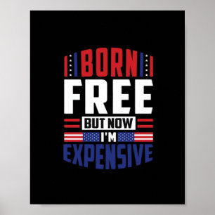 Born Free But Now I'm Expensive - Funny 4th Of Jul Poster