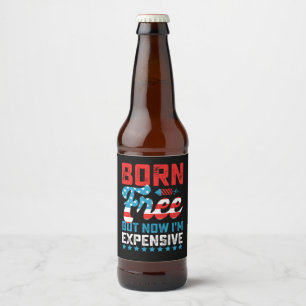 Born Free But Now I'm Expensive Funny 4th of July Beer Bottle Label