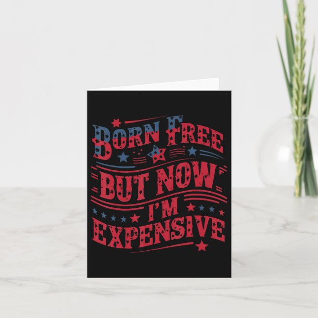 Born Free But Now I'm Expensive Funny 4th Of July  Card (Front)