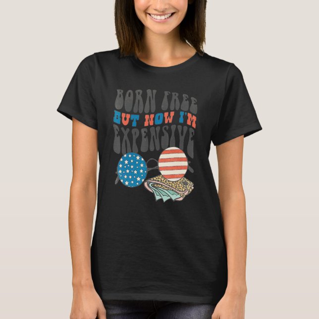 Born Free But Now I'm Expensive Funny 4th of July  T-Shirt (Front)