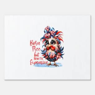 Born Free But Now I'm Expensive Funny Chicken Sign