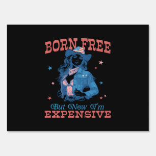 Born Free But Now I'm Expensive Funny Sign