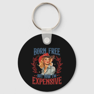 Born Free But Now I'm Expensive Girl 4th Of July P Keychain