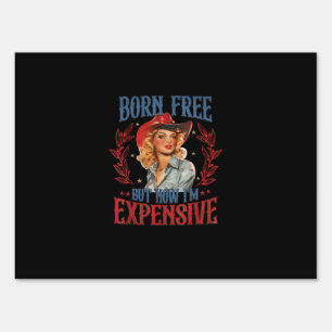 Born Free But Now I'm Expensive Girl 4th Of July P Sign