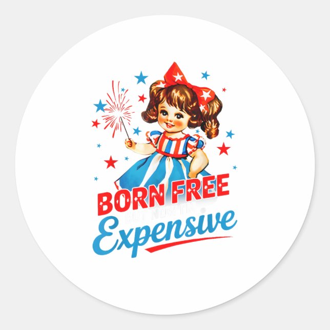 Born Free But Now I'm Expensive Patriotic 4th Of J Classic Round Sticker (Front)
