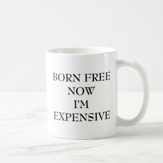 BORN FREE NOW I'M EXPENSIVE COFFEE MUG