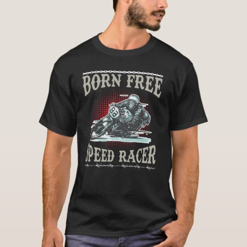 Born Free Speed Racer Motorcycle Bike Rider T_Shirt