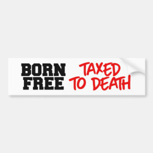 Born Free Taxed to Death Bumper Sticker