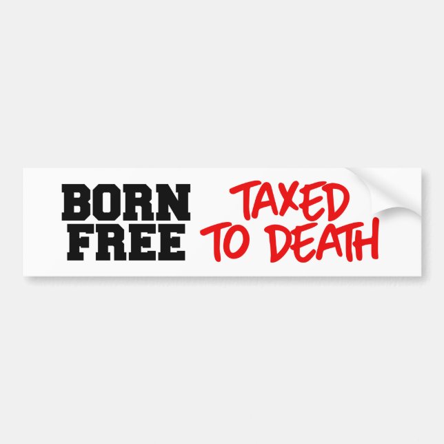 Born Free Taxed to Death Bumper Sticker (Front)
