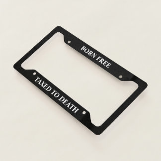 "Born Free, Taxed to Death"  License Plate Border Frame